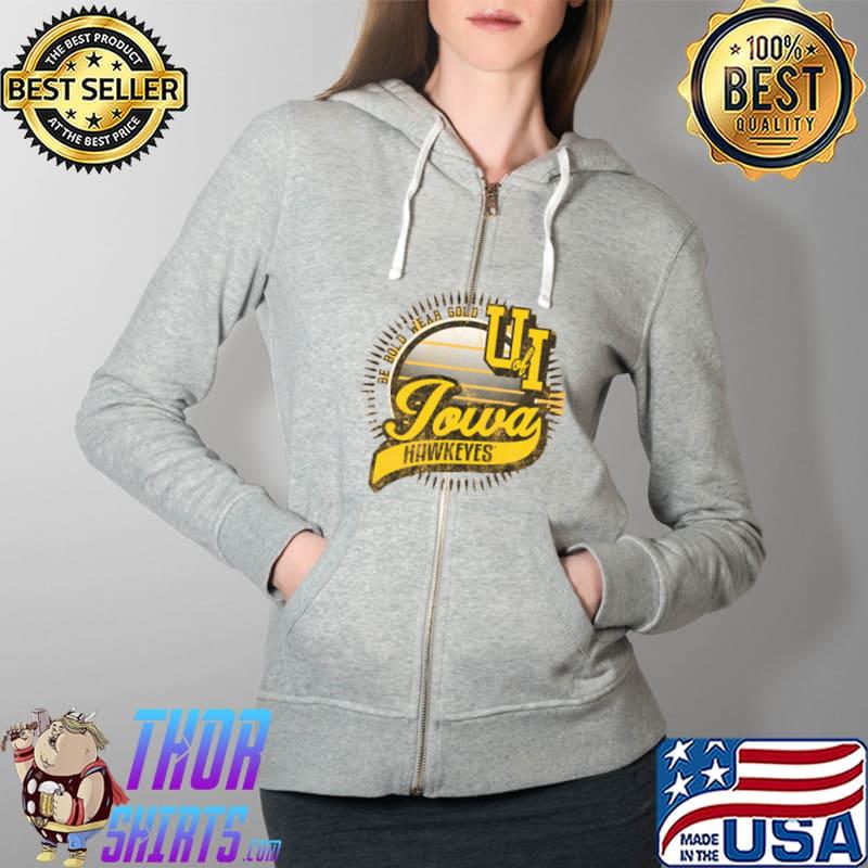 Top Be Bold Wear Gold Of Iowa Hawkeyes Shirt Full Zip Hooded