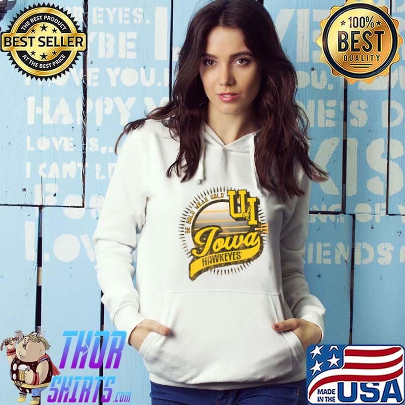 Top Be Bold Wear Gold Of Iowa Hawkeyes Shirt