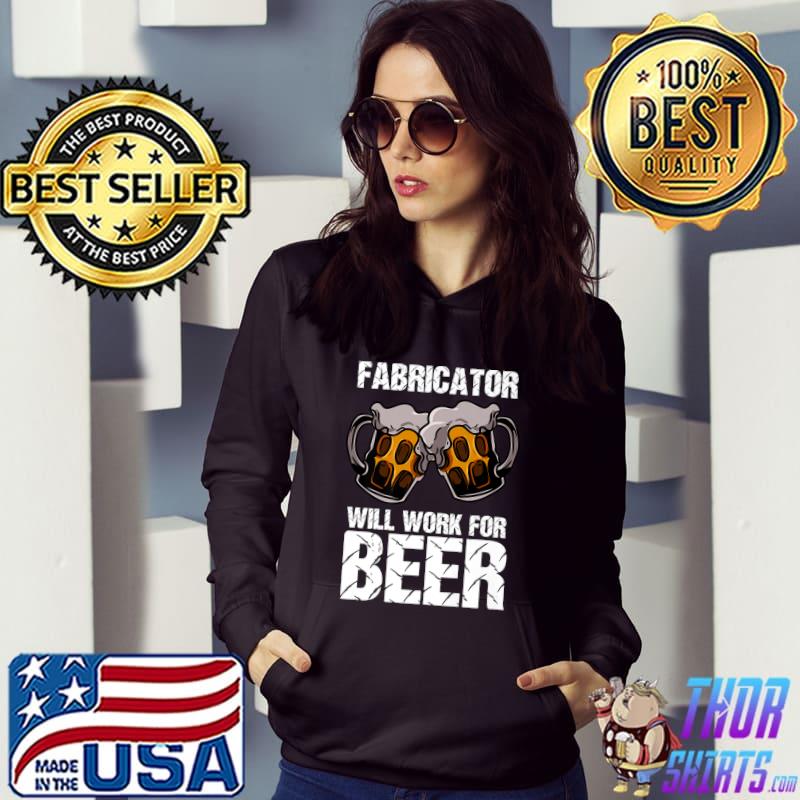 Top fabricator Will Work For Beer T-Shirt