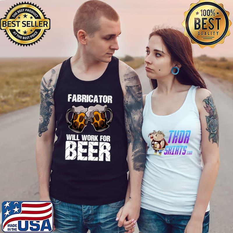 Top fabricator Will Work For Beer T-Shirt Tank Top