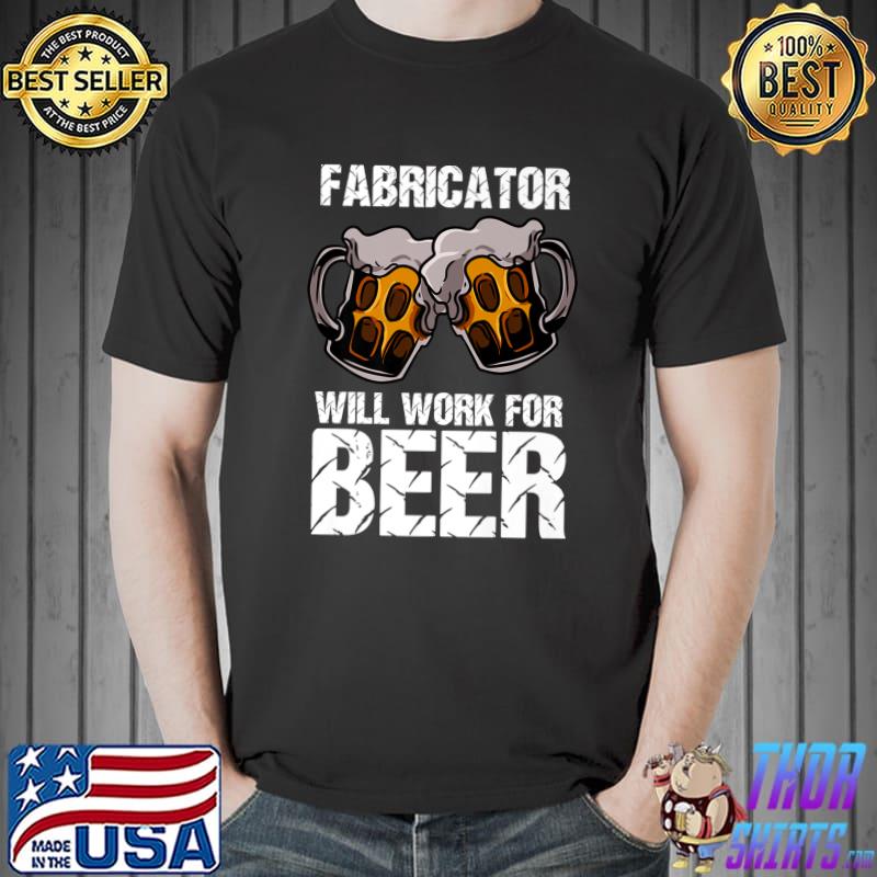 Top fabricator Will Work For Beer T-Shirt Unisex