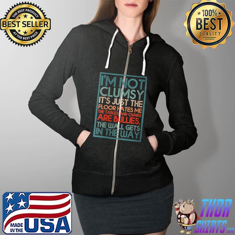 Top I'm Not Clumsy it's just the floor hates me are bullies T- Full Zip Hooded