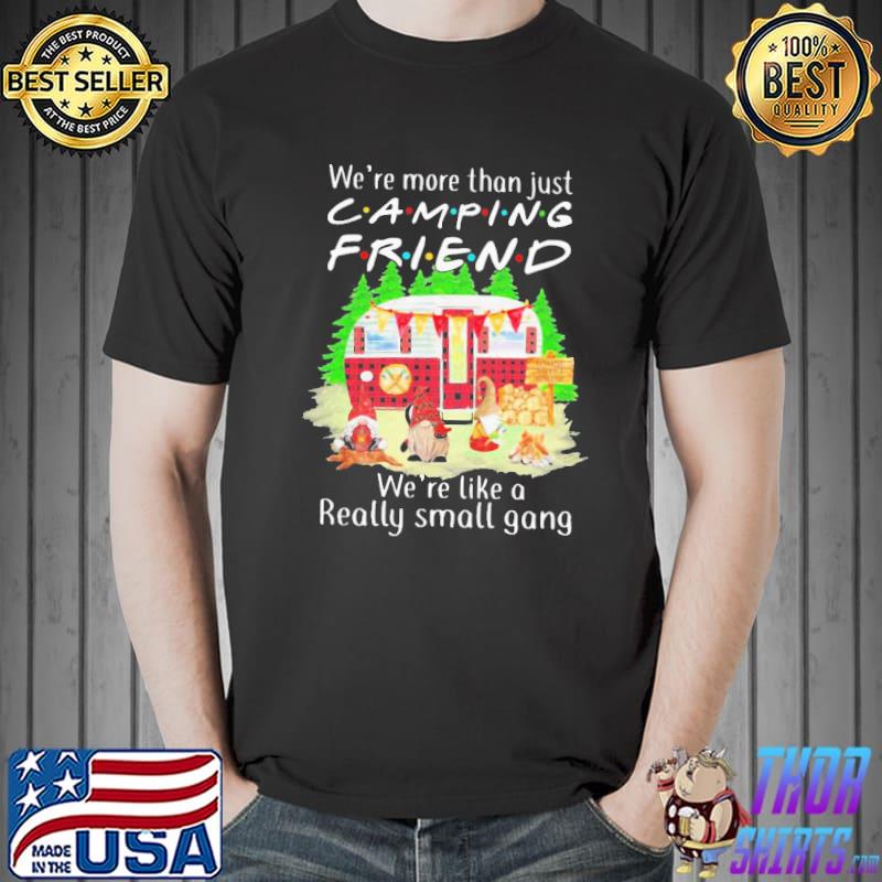 Top Pro We’re More Than Just Camping Friend We’re Like A Really Small Gang Gnome Xmas Shirt Unisex
