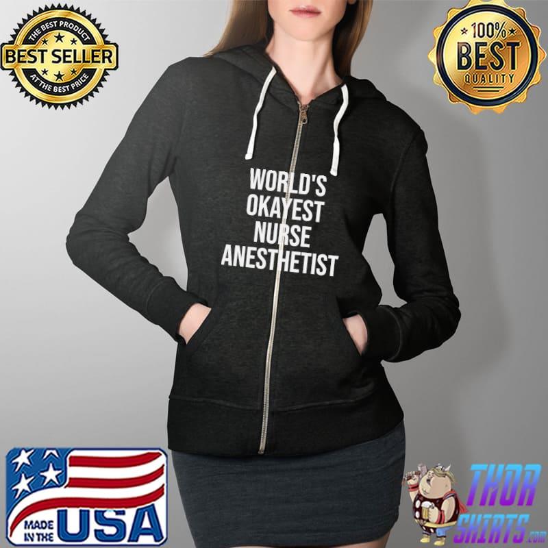 Top world's Okayest Nurse Anesthetist Nurse Gift T-Shirt Full Zip Hooded