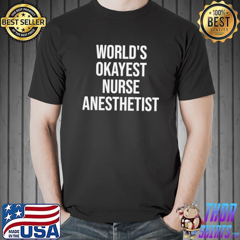 Top world's Okayest Nurse Anesthetist Nurse Gift T-Shirt Unisex