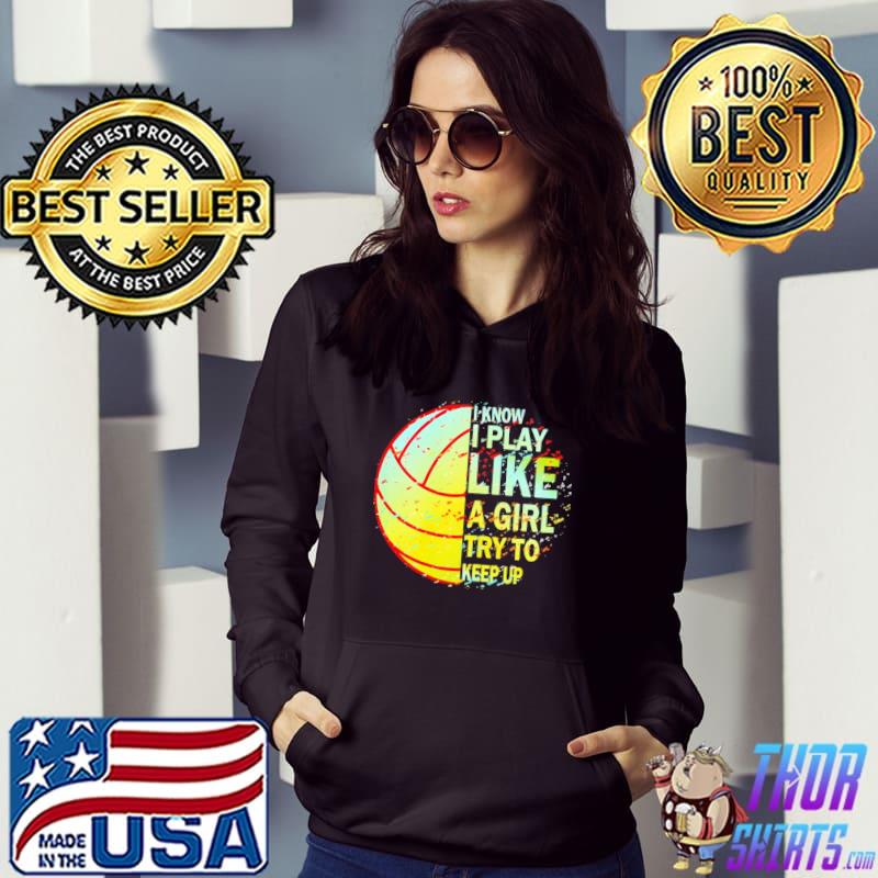 Volleyball I Know I Play Like A Girl Try To Keep Up Shirt