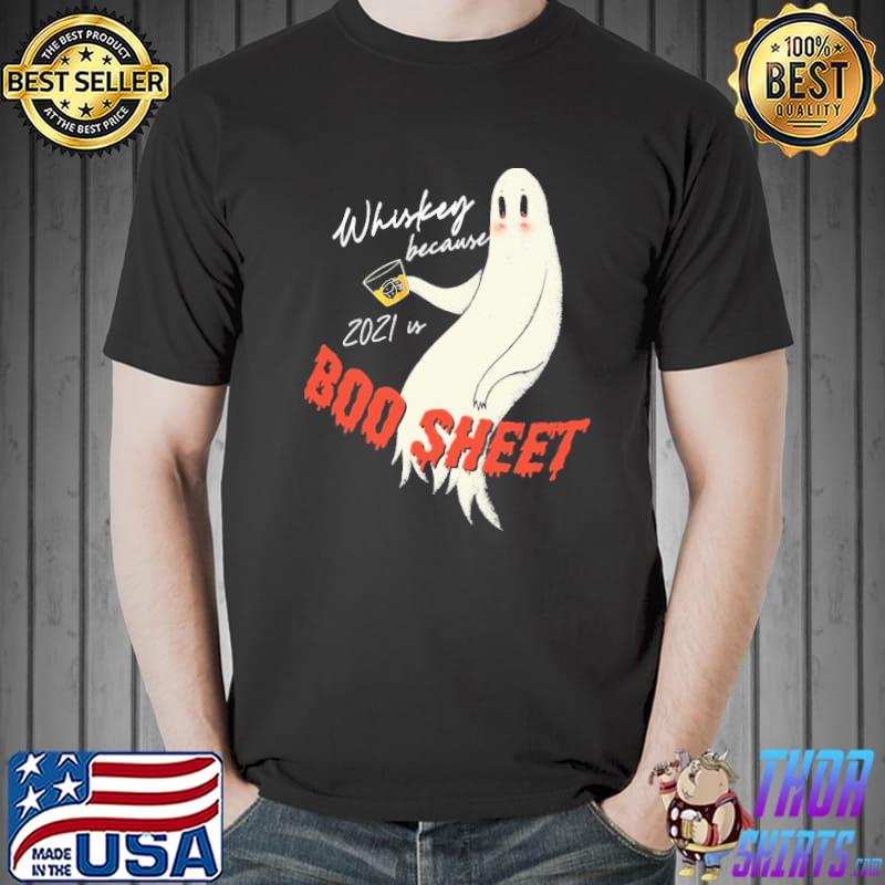 Whiskey Because 2021 Is Boo Sheet Shirt Unisex