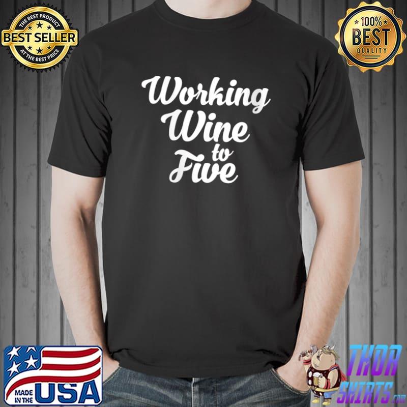 Working Wine to Five - Hilarious Day Drinking Office T-Shirt Unisex