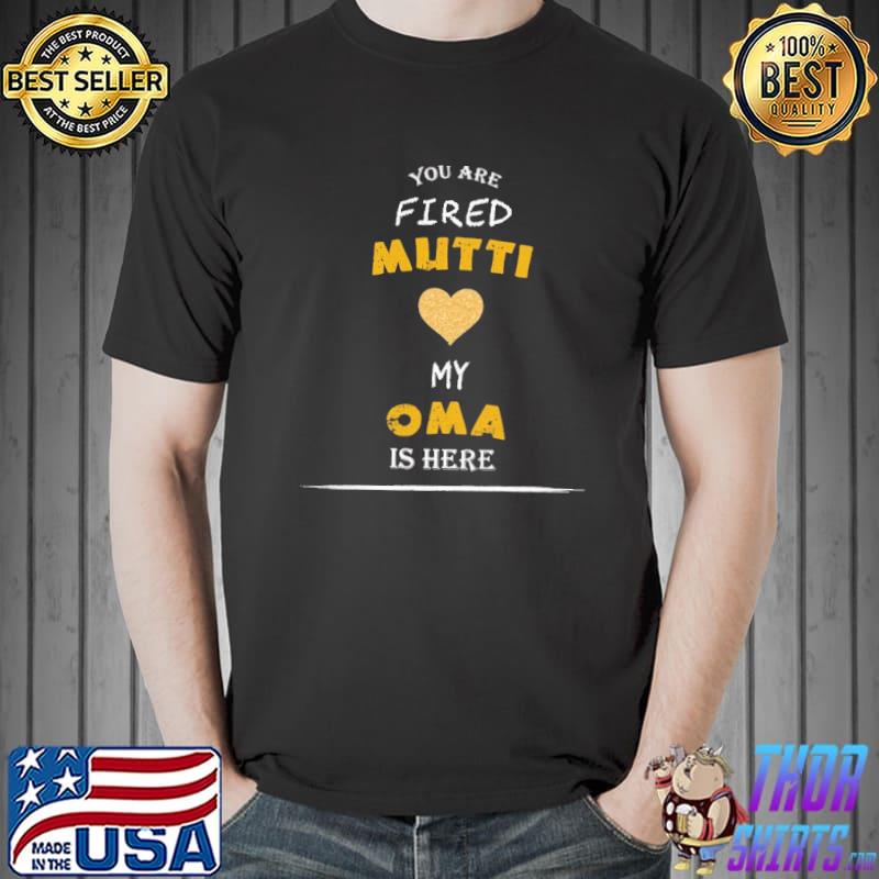 You Are Fired Mutti Love My Oma Is Here Shirt Unisex