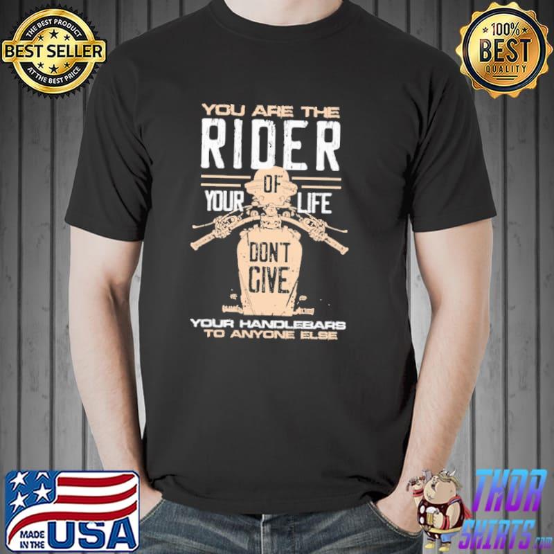 You Are The Rider Of Your Life Don'T Give Your Handlebars To Anyone Else Shirt Unisex