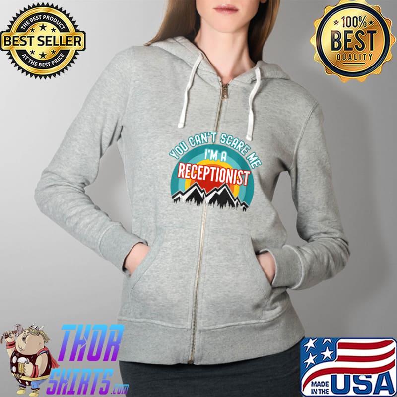 You Can't Scare Me I'm A Receptionist T-Shirt Full Zip Hooded