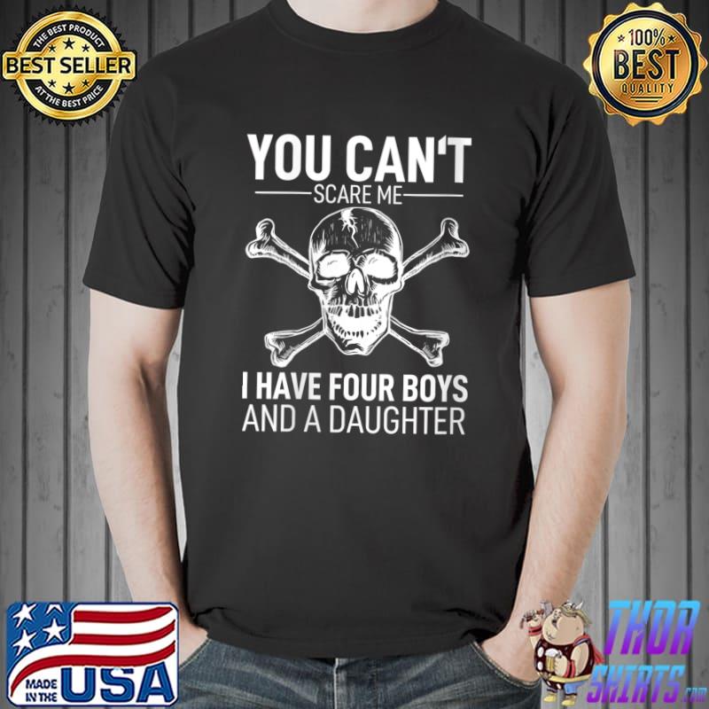 You Can´t Scare Me I Have Four Daughters Stepdad Adult T-Shirt Unisex