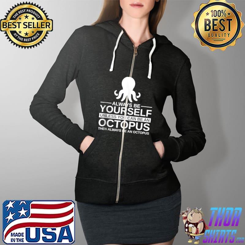 Always Be Yourself Octopus Gift For Men Women Mollusc Animal T- Full Zip Hooded