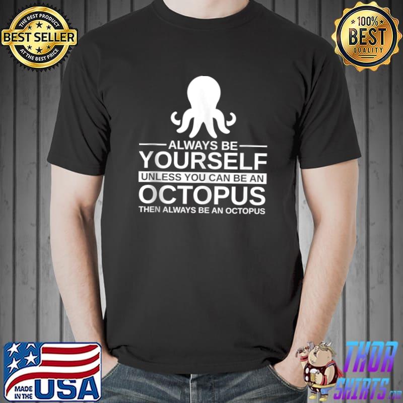 Always Be Yourself Octopus Gift For Men Women Mollusc Animal T- Unisex