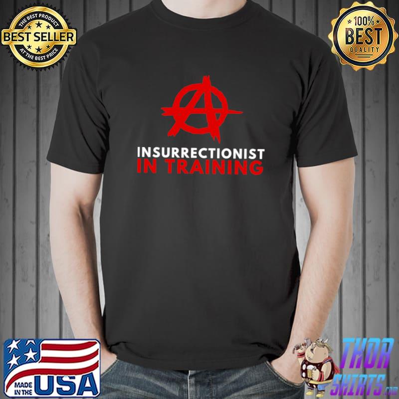 Anarchism Anarchist Insurrectionist In Training Anti Statist T- Unisex