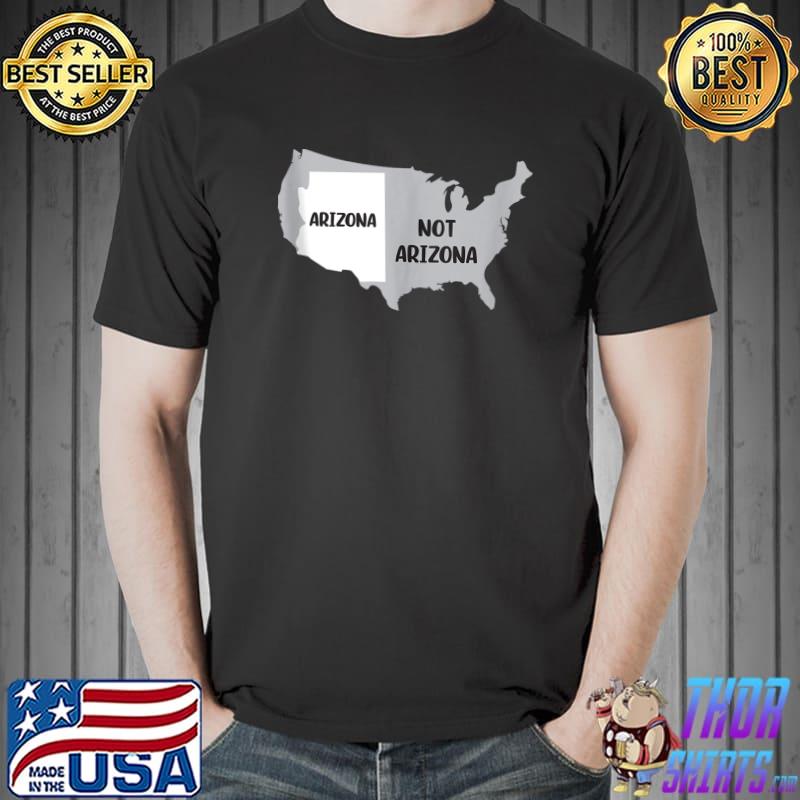 Arizona not Arizona Design for proud Arizona Fans T- Unisex