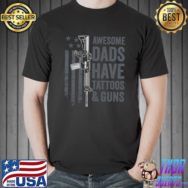 Awesome Dads Have Tattoos & Guns - Father Dad Funny Gun T- Unisex
