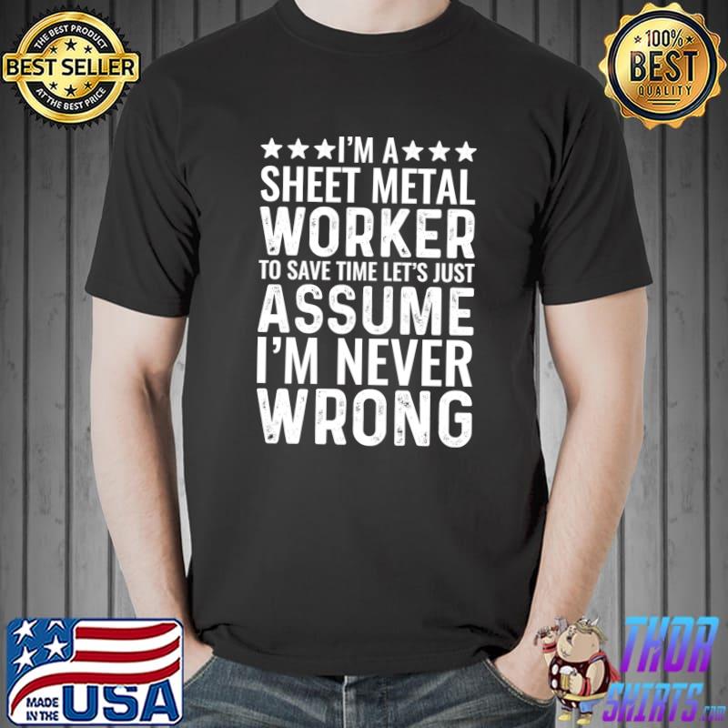 Best I'm A Sheet Metal Worker To Save Time Let's Assume Funny Job T-Shirt Unisex