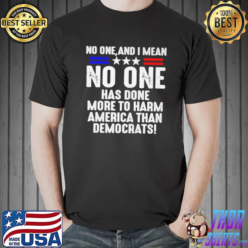 Best No one and I mean no one has done more to harm America than democrats Unisex