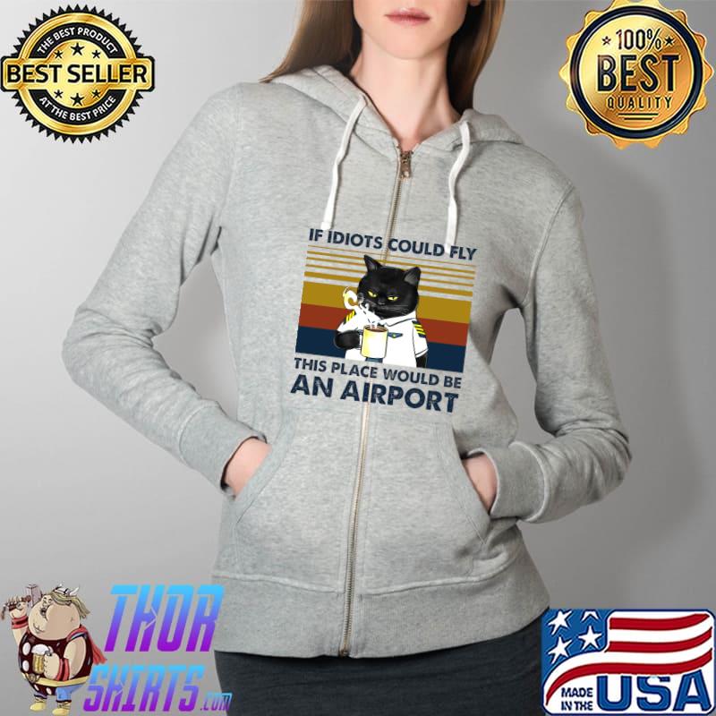 Cat If Idiots Could Fly This Place Would Be An Airport vintage T- Full Zip Hooded