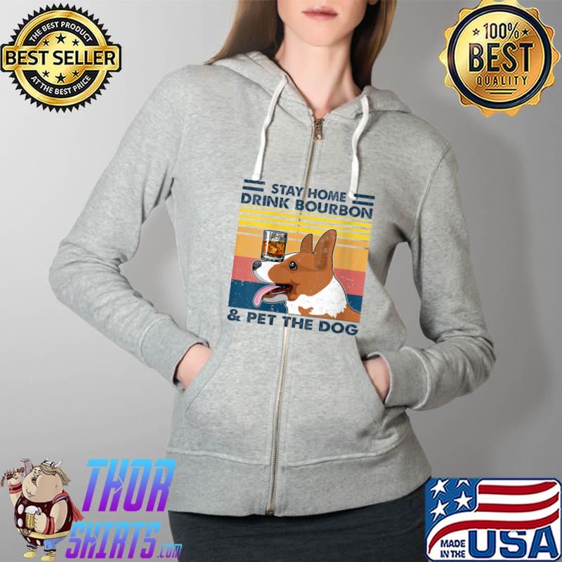 Corgi Stay Home Drink Bourbon And Pet The Dog Vintage 2021 T- Full Zip Hooded