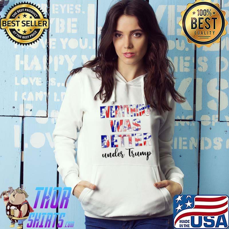 Everything Was Better Under Trump T-Shirt