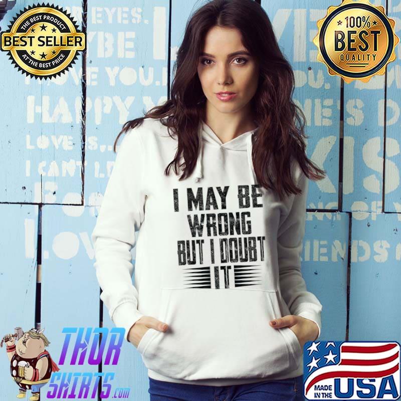 I May Be Wrong But I Doubt It Funny Quote Sarcasm Saying T-Shirt