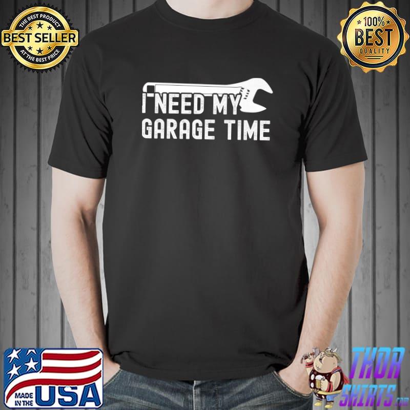 I Need My Garage Time Funny Auto Car Mechanics Premium T-Shirt Unisex