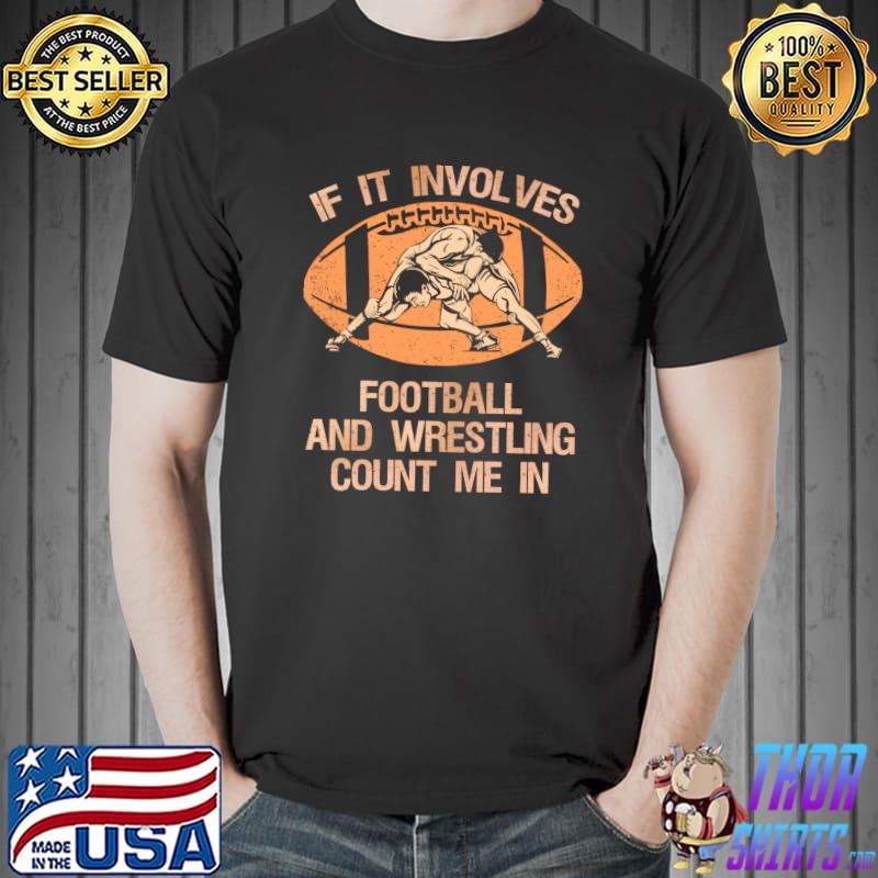 If It Involves Football And Wrestling Count Me In T- Unisex