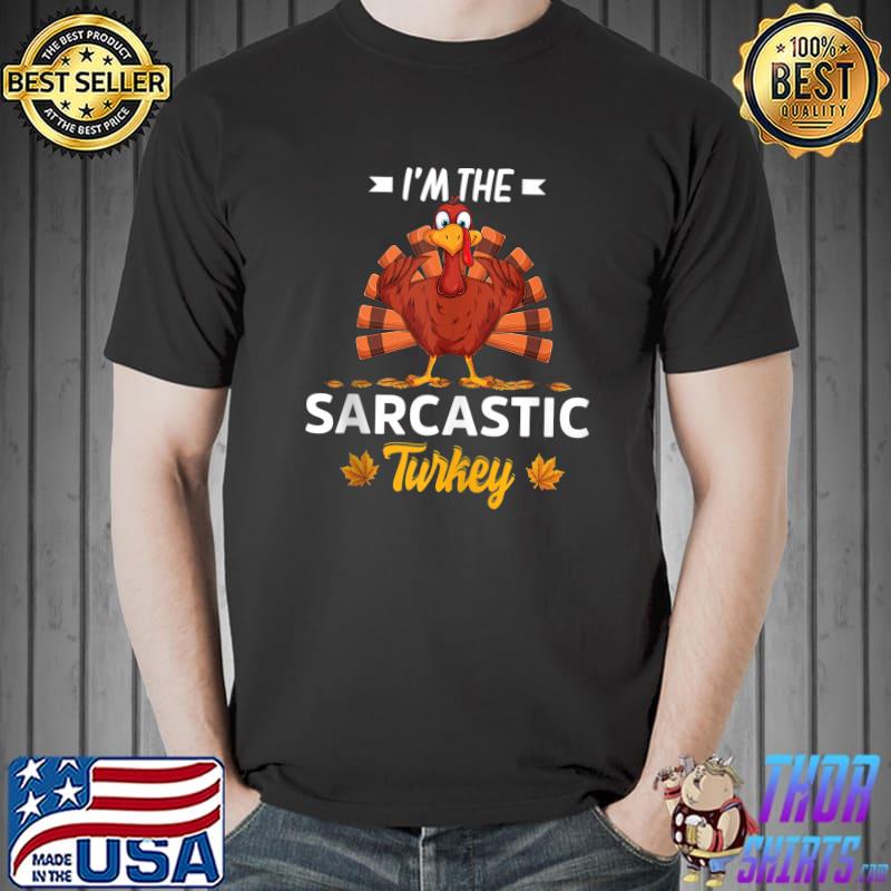 I'm The Sarcastic Turkey Happy thanksgiving Thankful T- Unisex