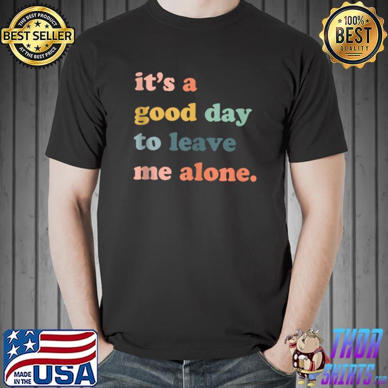 It's A Good Day To Leave Me Alone, Introverted T- Unisex