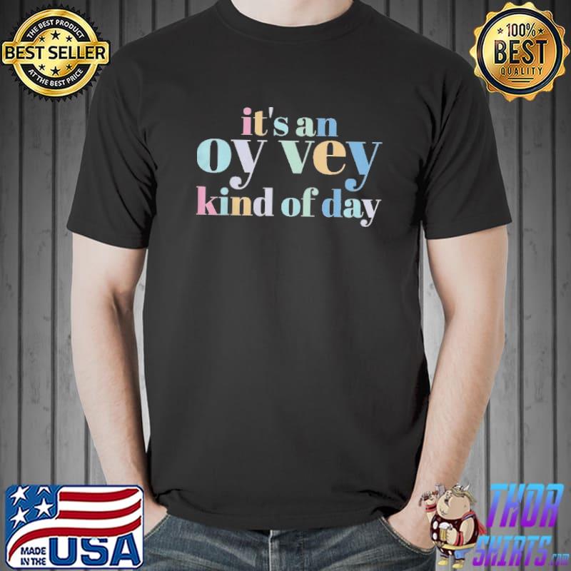 It’s An Oy Vey Day Shirt Unisex