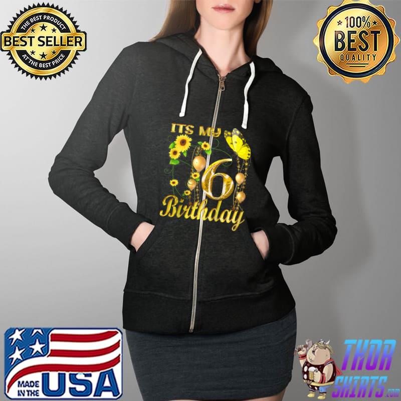 Its My 6th Birthday 6 Year Old Girl Sunflower Butterfly T-Shirt Full Zip Hooded