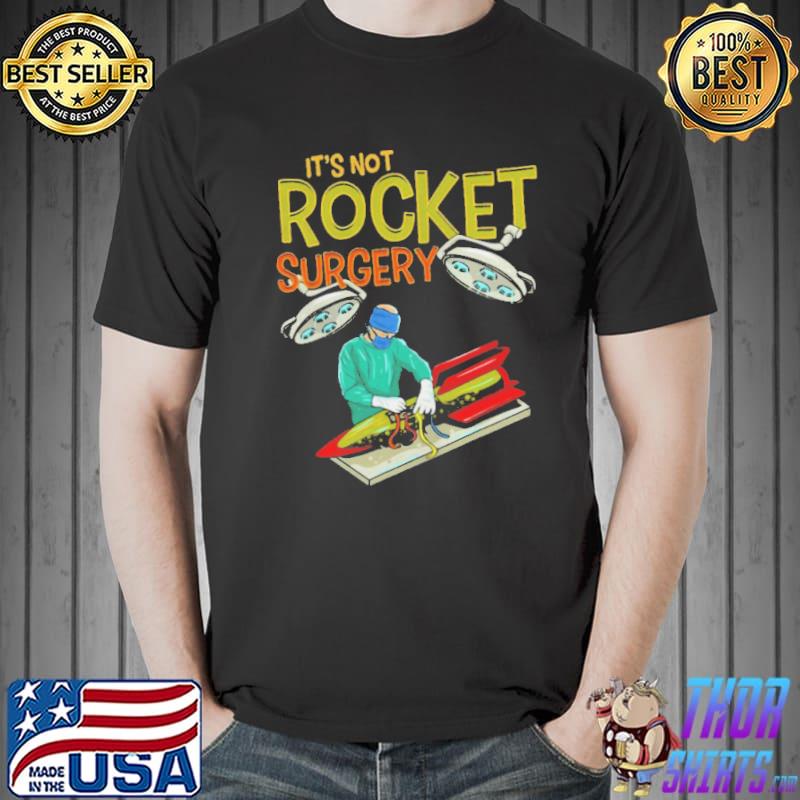 It’s Not Rocket Surgery Funny Pun Surgeon Doctor Fun Gift Shirt Unisex