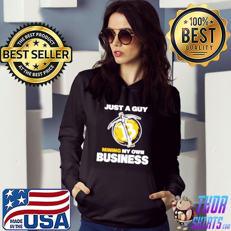Just a guy mining my own business shirt