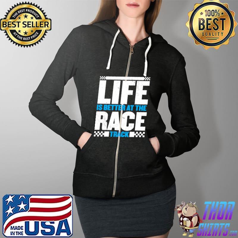 Life is better at the racetrack for a racer car racing T- Full Zip Hooded