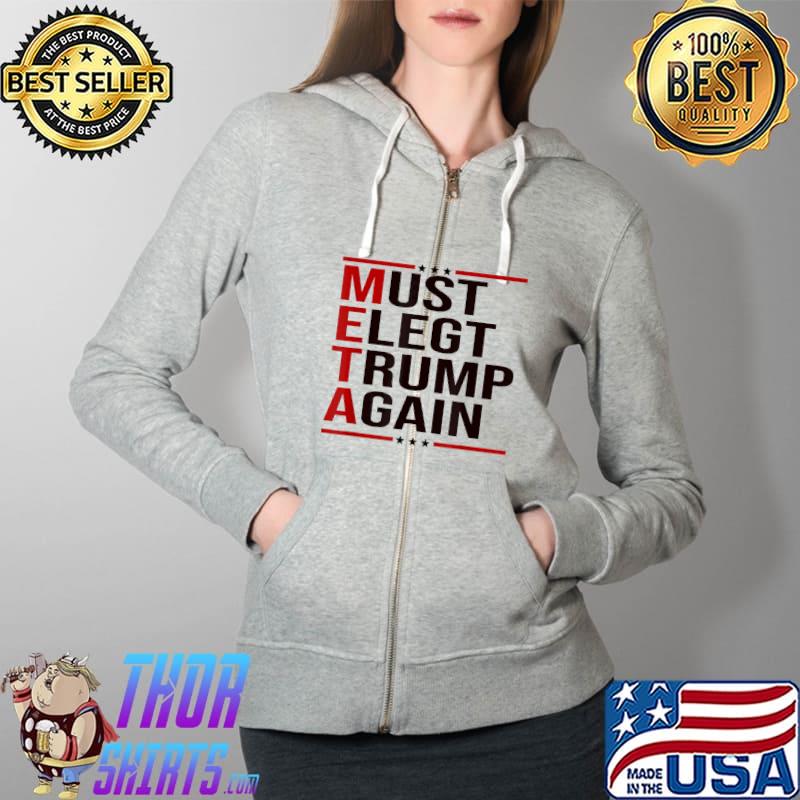 Meta Donald Trump Must Elect Trump Again For Supporter T-Shirt Full Zip Hooded