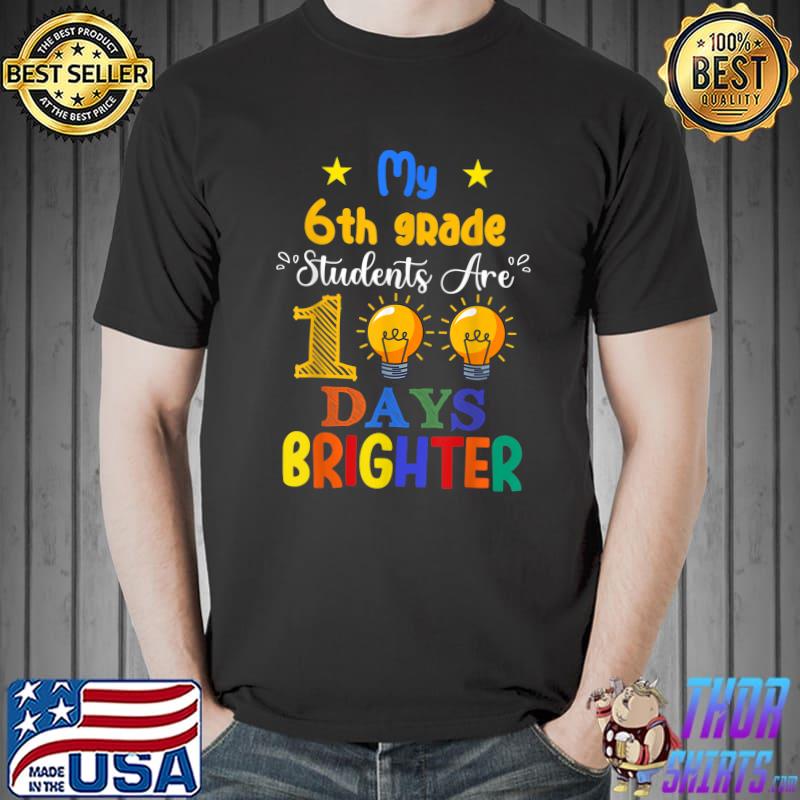 My 6th Grade Students Are 100 Days Brighter Teacher Student T-Shirt Unisex