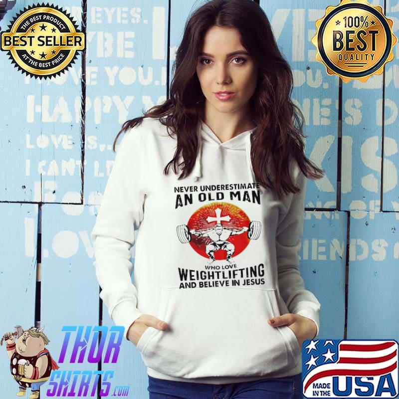 Never underestimate an old man who love weightlifting and believe in Jesus shirt