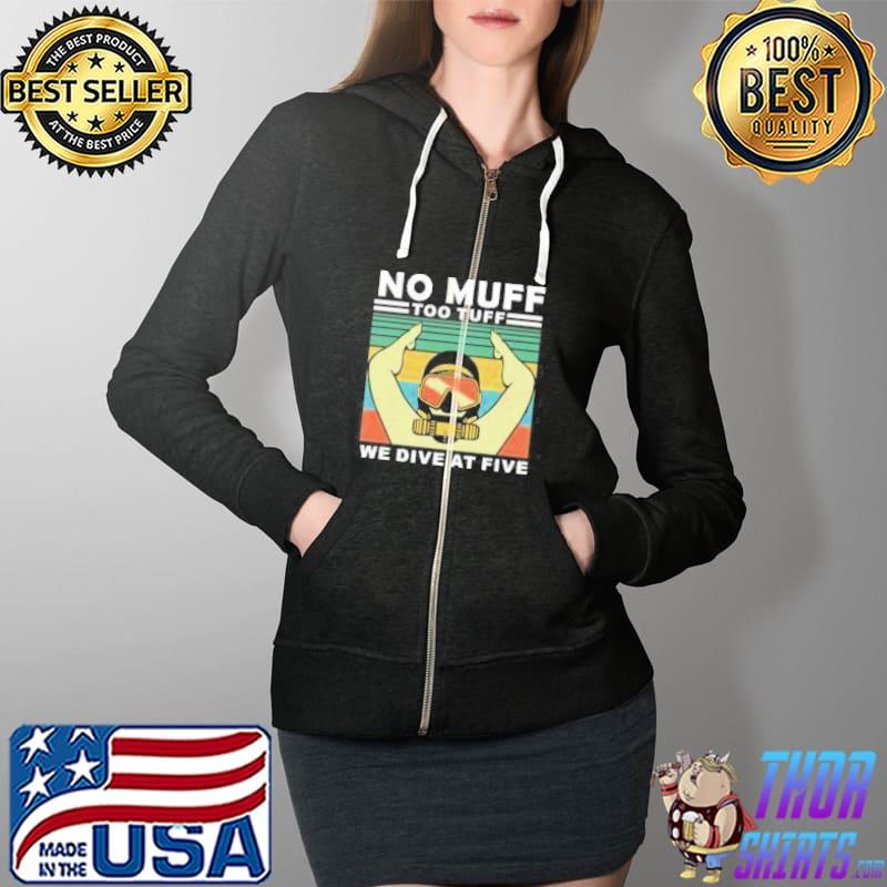 No Muff Too Tuff We Dive At Five Unisex T-Shirt Full Zip Hooded