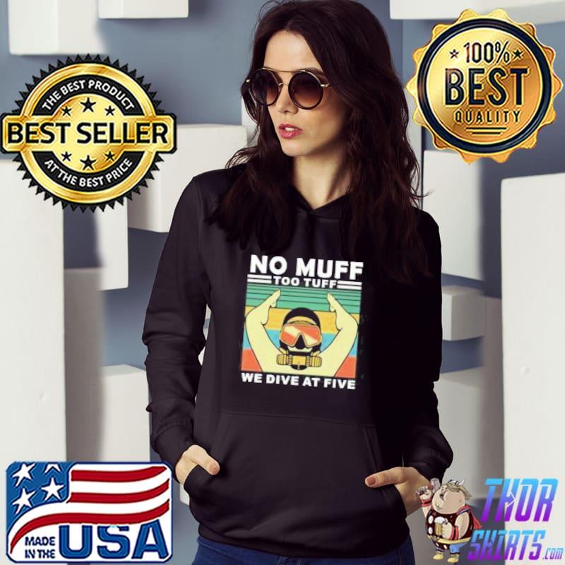 No Muff Too Tuff We Dive At Five Unisex T-Shirt Hoodie