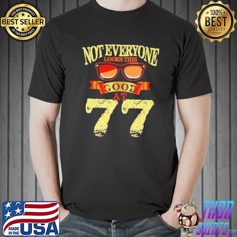 Not everyone look this good at 77th yrs old 77 birthday shirt