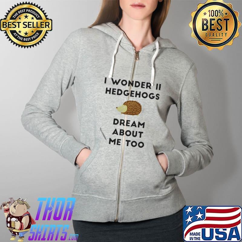 Official I wonder if Hedgehogs dream about me too Full Zip Hooded