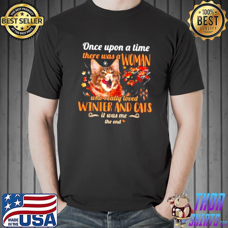 Original Once Upon A Time There Was A Woman Who Really Loved Winter And Cats It Was Me The End Shirt Unisex