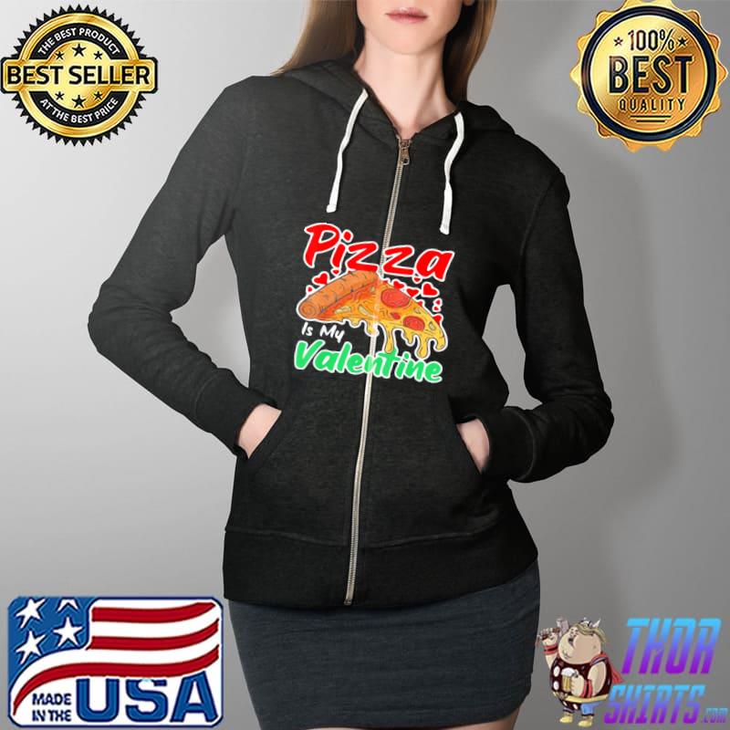 Pizza Is My Valentine Pizza Lovers Valentine Day T-Shirt Full Zip Hooded