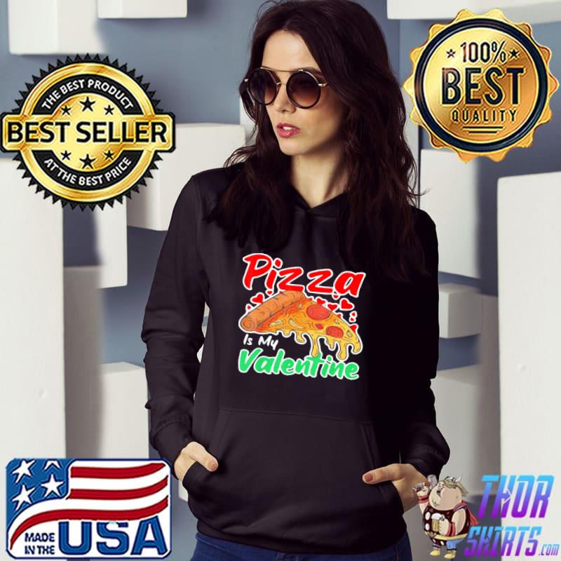 Pizza Is My Valentine Pizza Lovers Valentine Day T-Shirt Hoodie
