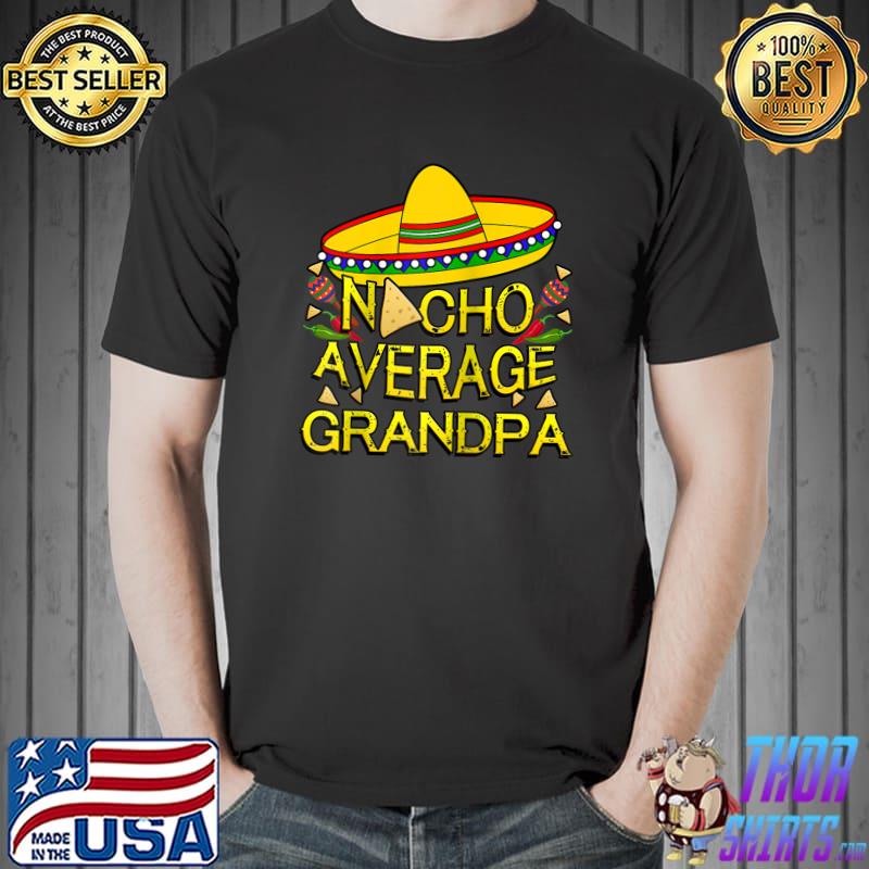 Nacho Average Grandpa Matching Family Cinco De Mayo T-Shirt Nacho Average Grandpa Matching Family Cinco De Mayo T-Shirt