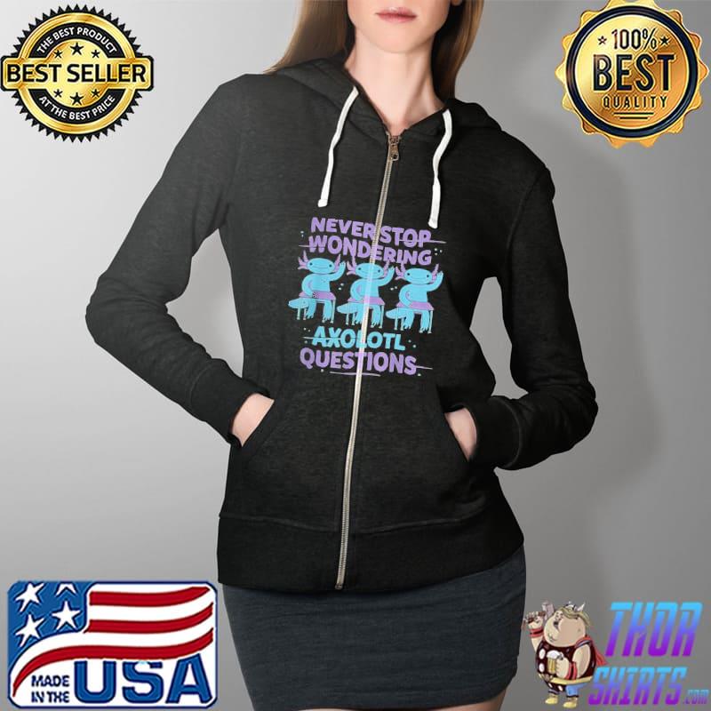 Premium Never stop wondering axolotl questions Full Zip Hooded