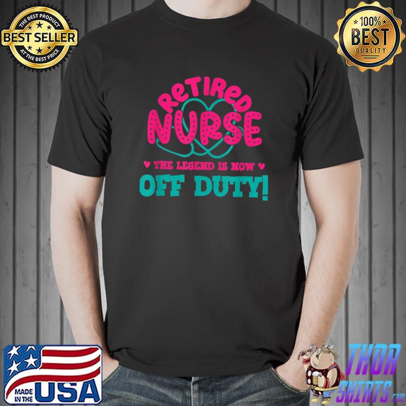 Retired Nurse This Legend Is Now Off Duty Funny Nursing T-Shirt Unisex