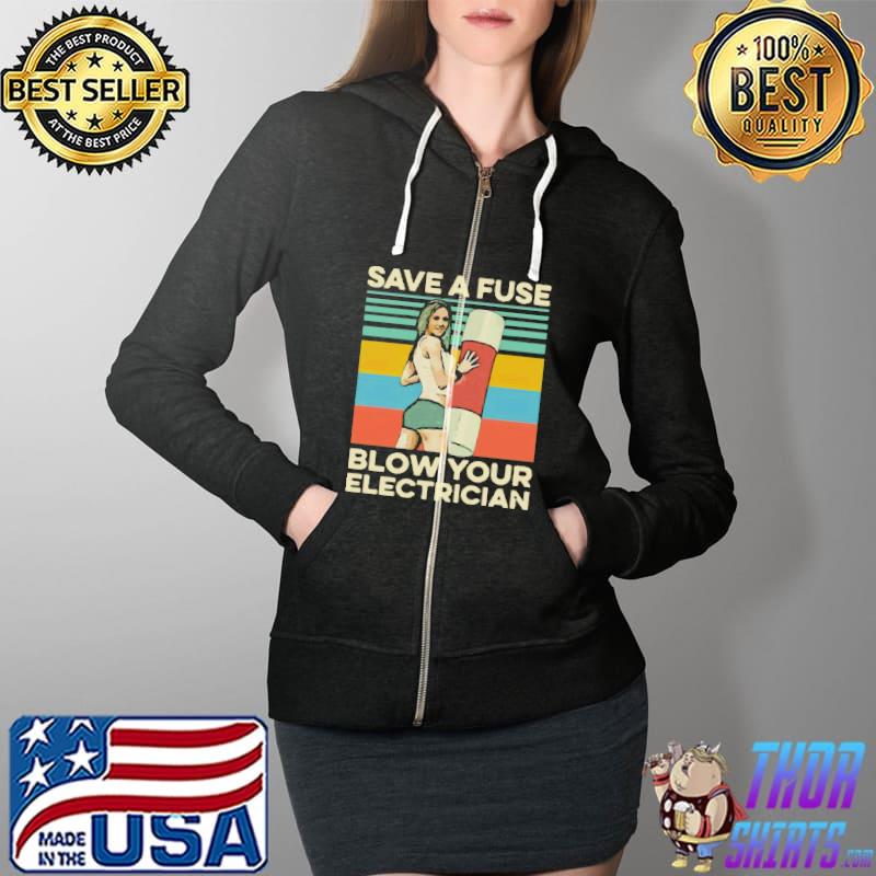 Save A Fuse Blow Your Electrician Sexy Unisex T-Shirt Full Zip Hooded